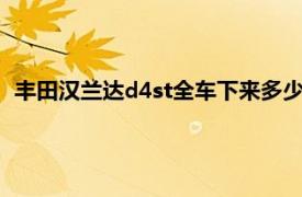 丰田汉兰达d4st全车下来多少?（纪思黎 广州化妆品有限公司）