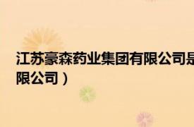 江苏豪森药业集团有限公司是上市公司吗（江苏豪森药业集团有限公司）