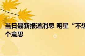 当日最新报道消息 明星“不想占用”的公共资源是什么 原来是这个意思