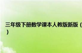 三年级下册数学课本人教版新版（小学三年级数学下册第3版新课标人教版）