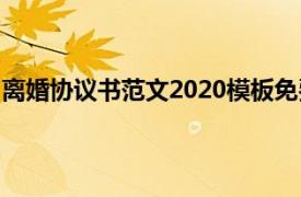 离婚协议书范文2020模板免费下载（离婚协议书范文2013）