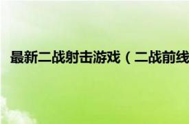 最新二战射击游戏（二战前线 2012年发行的射击类手机游戏）