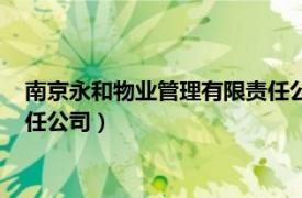 南京永和物业管理有限责任公司电话（南京永和物业管理有限责任公司）