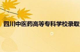 四川中医药高等专科学校录取查询（四川中医药高等专科学校）