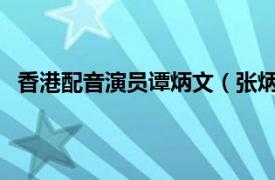 香港配音演员谭炳文（张炳强 中国香港TVB粤语配音员）