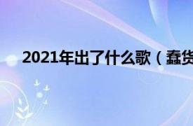 2021年出了什么歌（蠢货 2021年黄绮珊演唱的歌曲）