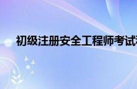 初级注册安全工程师考试科目（初级注册安全工程师）