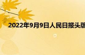 2022年9月9日人民日报头版头条（《人民日报》头版头条）