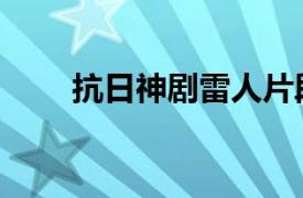 抗日神剧雷人片段（抗日剧雷人风）