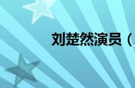 刘楚然演员（刘然 影视演员）