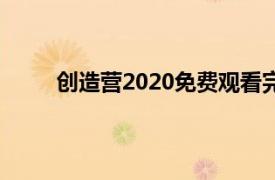 创造营2020免费观看完整版高清（创造营2020）