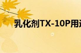 乳化剂TX-10P用途（乳化剂TX-100）