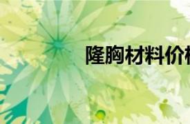 隆胸材料价格（隆胸材料）