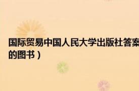 国际贸易中国人民大学出版社答案（国际贸易 2006年高等教育出版社出版的图书）