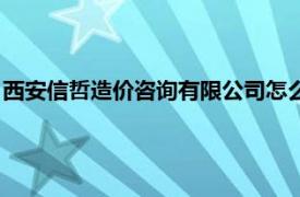 西安信哲造价咨询有限公司怎么样（西安信哲造价咨询有限公司）