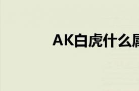 AK白虎什么属性（AK-白虎）