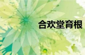 合欢堂育根（合欢堂育根）