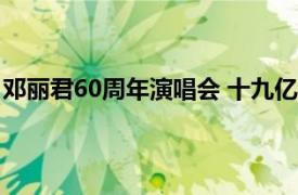 邓丽君60周年演唱会 十九亿个掌声（邓丽君60周年演唱会）