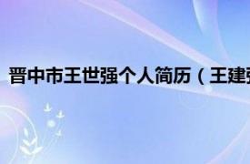 晋中市王世强个人简历（王建强 晋中市个体劳动者协会秘书长）