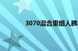 3070混合重组人胰岛素和精蛋白人胰岛素