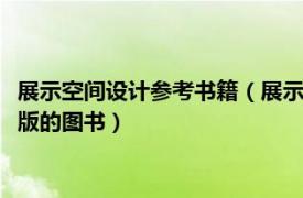 展示空间设计参考书籍（展示空间设计 2020年中国电力出版社出版的图书）