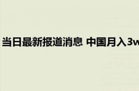 当日最新报道消息 中国月入3w有多少人 2022机关事业涨工资吗