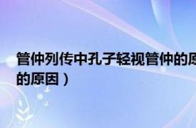 管仲列传中孔子轻视管仲的原因在于（管仲列传中孔子轻视管仲的原因）