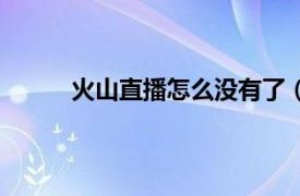 火山直播怎么没有了（火山直播没声音怎么弄）