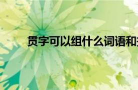 贯字可以组什么词语和拼音（贯字可以组什么词）