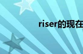 riser的现在分词（Riser）