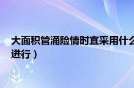 大面积管涌险情时宜采用什么抢护方法（管涌险情的抢护应如何进行）