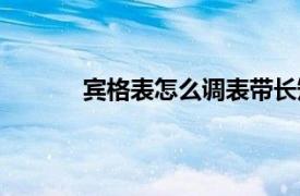 宾格表怎么调表带长短（宾格表怎么调表带）