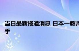 当日最新报道消息 日本一教师给全班同学午餐下毒 为何要下此毒手