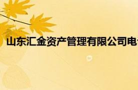 山东汇金资产管理有限公司电话（山东汇金资产管理有限公司）