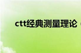 ctt经典测量理论（ctt 经典测量理论）