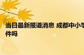 当日最新报道消息 成都中小学9月20日能开学吗 成都符合开学条件吗