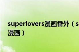 superlovers漫画番外（super lovers 阿部美幸创作的BL漫画）