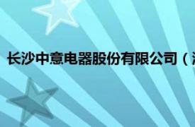 长沙中意电器股份有限公司（湖南华良 中意电器实业有限公司）