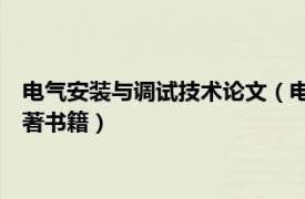 电气安装与调试技术论文（电气安装与调试技术 卢艳、江月新编著书籍）