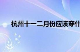 杭州十一二月份应该穿什么?（杭州十一月份穿什么）