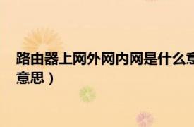 路由器上网外网内网是什么意思呀（路由器上网外网内网是什么意思）