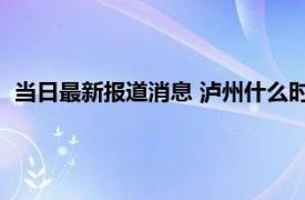 当日最新报道消息 泸州什么时候解除封闭 明日泸州市能解封吗