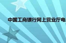 中国工商银行网上营业厅电话（中国工商银行网上营业厅）