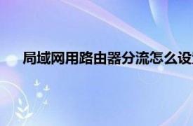 局域网用路由器分流怎么设置（路由器分流网速怎么控制）