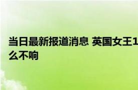 当日最新报道消息 英国女王19日葬礼上的大本钟响了吗此前为什么不响