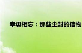 幸毋相忘：那些尘封的信物（幸毋相忘：那些尘封的信物）