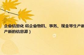 企业信息化 将企业物料、事务、现金等生产新的信息源（企业信息化 将企业物料、事务、现金等生产新的信息源）