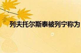 列夫托尔斯泰被列宁称为（托尔斯泰被列宁称为什么）