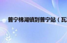 普宁棉湖镇到普宁站（瓦溪服务区到普宁流沙有多远）