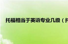 托福相当于英语专业几级（托福的难易程度相当于英语几级）